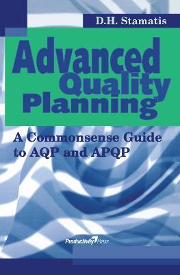Advanced Quality Planning: A Commonsense Guide to AQP and APQP - D.H. Stamatis - cover
