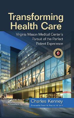 Transforming Health Care: Virginia Mason Medical Center's Pursuit of the Perfect Patient Experience - Charles Kenney - cover