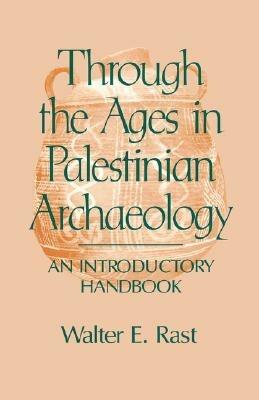 Through the Ages in Palestinian Archaeology: An Introductory Handbook - Walter E. Rast - cover