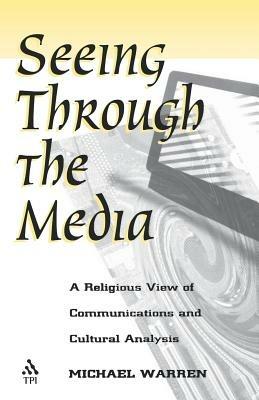 Seeing Through the Media: Religious View of Communications and Cultural Analysis - Michael Warren - cover