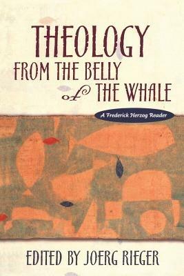 Theology from the Belly of the Whale: A Frederick Herzog Reader - cover
