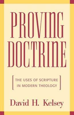 Proving Doctrine: The Uses of Scripture in Modern Theology - David H. Kelsey - cover