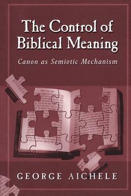 The Control of Biblical Meaning: Canon as Semiotic Mechanism - George Aichele - cover