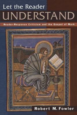 Let the Reader Understand: Reader-response Criticism and the Gospel of Mark - Robert M. Fowler - cover
