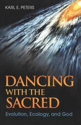 Dancing with the Sacred: Evolution, Ecology and God - Karl Peters - cover