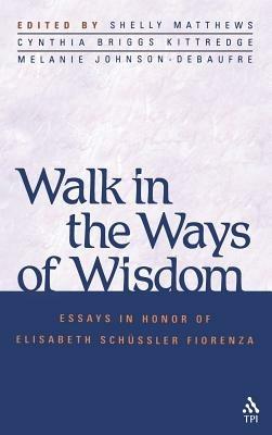 Walk in the Ways of Wisdom: Essay in Honor of Elisabeth Schussler Fiorenza - cover
