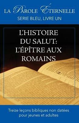 L'histoire du salut: L'Epitre aux Romains: La parole eternelle, serie bleu, livre un - cover