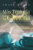 MAS TEOLOGIA EN LA CAFETERIA (Spanish: More Coffee Shop Theology)