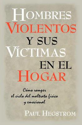 Hombres Violentos y Sus VIctimas en el Hogar - Paul Hegstrom - cover