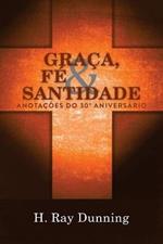 Graca, Fe & Santidade: Anotacoes do 30 Degrees Aniversario: Uma Teologia Sistematica Wesleyana