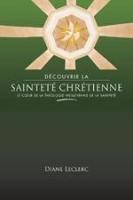 Decouvrir la saintete chretienne: Le coeur de la theologie wesleyenne de la saintete