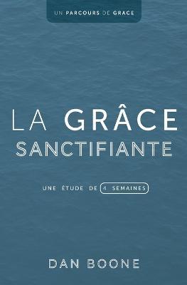 La grace sanctifiante: Une etude de quatre semaines - Dan Boone - cover