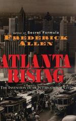 Atlanta Rising: The Invention of an International City 1946-1996