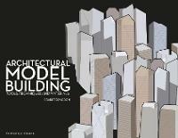 Architectural Model Building: Tools, Techniques & Materials - Roark T. Congdon - cover