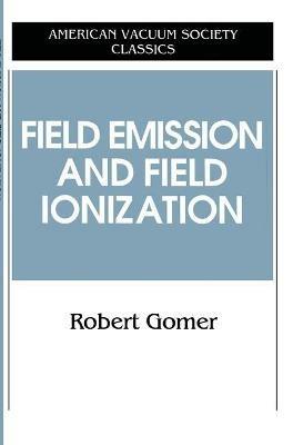 Field Emissions and Field Ionization - Robert Gomer - cover