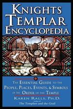 Knights Templar Encyclopedia: The Essential Guide to the People Places Events and Symbols of the Order of the Temple