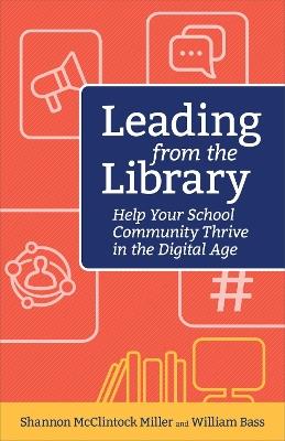 Leading from the Library: Help Your School Community Thrive in the Digital Age - Shannon Miller McClintock,William Bass - cover