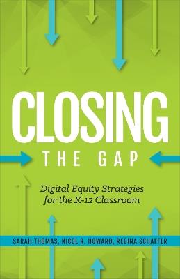 Closing the Gap: Digital Equity Strategies for the K-12 Classroom - Regina Schaffer,Nicol R. Howard,Sarah Thomas - cover