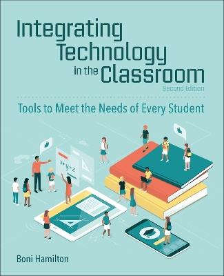 Integrating Technology in the Classroom: Tools to Meet the Need of Every Student - Boni Hamilton - cover