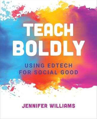 Teach Boldly: Using Edtech for Social Good - Jennifer Williams - cover