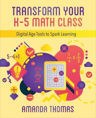 Transform Your K-5 Math Class: Digital Age Tools to Spark Learning - Amanda Thomas - cover