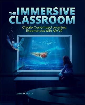 The Immersive Classroom: Create Customized Learning Experiences with AR/VR - Jaime Donally - cover