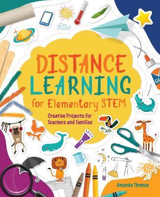 Distance Learning for Elementary STEM: Creative Projects for Teachers and Families - Amanda Thomas - cover