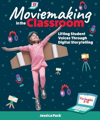 Moviemaking in the Classroom: Lifting Student Voices Through Digital Storytelling - Jessica Peck - cover