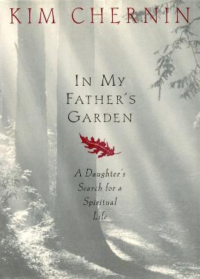 In My Father's Garden: A Daughter's Search for a Spiritual Life - Kim Chernin - cover