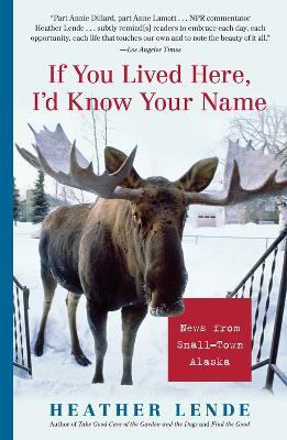 If You Lived Here, I'd Know Your Name: News from Small-Town Alaska - Heather Lende - cover