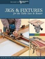 Jigs & Fixtures for the Table Saw & Router: Get the Most from Your Tools with Shop Projects from Woodworking's Top Experts - Woodworker's Journal - cover