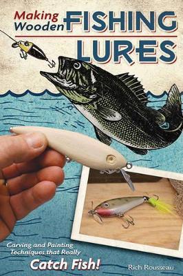 Making Wooden Fishing Lures: Carving and Painting Techniques that Really Catch Fish - Rich Rousseau - cover