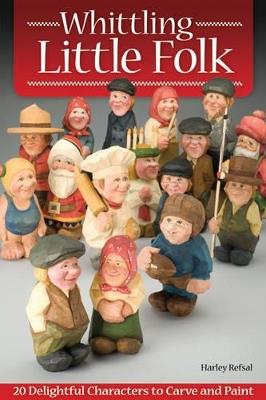 Whittling Little Folk: 20 Delightful Characters to Carve and Paint - Harley Refsal - cover