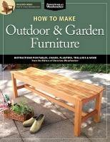 How to Make Outdoor & Garden Furniture: Instructions for Tables, Chairs, Planters, Trellises & More from the Experts at American Woodworker - Randy Johnson - cover