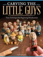 Carving the Little Guys: Easy Techniques for Beginning Woodcarvers - Keith Randich - cover