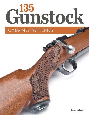 135 Gunstock Carving Patterns - Lora S. Irish - cover