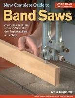 New Complete Guide to Band Saws: Everything You Need to Know About the Most Important Saw in the Shop - Mark Duginske - cover