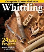 Complete Starter Guide to Whittling: 24 Easy Projects You Can Make in a Weekend - Editors of Woodcarving Illustrated - cover