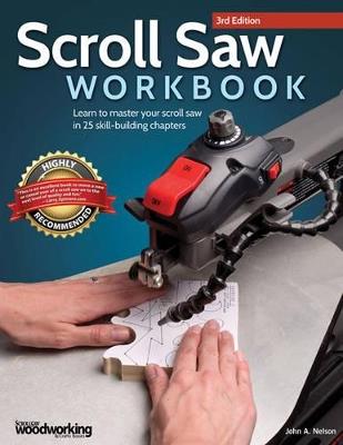 Scroll Saw Workbook, 3rd Edition: Learn to Master Your Scroll Saw in 25 Skill-Building Chapters - John A. Nelson - cover