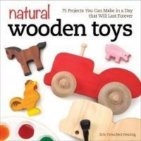 Natural Wooden Toys: 75 Projects You Can Make in a Day that Will Last Forever - Erin Freuchtel-Dearing - cover