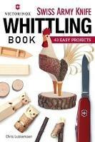 Victorinox Swiss Army Knife Book of Whittling: 43 Easy Projects - Chris Lubkemann - cover