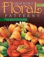 Great Book of Floral Patterns, Third Edition: The Ultimate Design Sourcebook for Artists and Crafters - Lora S. Irish - cover
