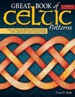 Great Book of Celtic Patterns, Second Edition, Revised and Expanded: The Ultimate Design Sourcebook for Artists and Crafters - Lora S. Irish - cover