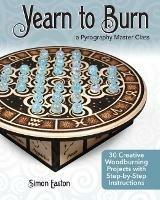 Yearn to Burn: A Pyrography Master Class: 30 Creative Woodburning Projects with Step-by-Step Instructions - Simon Easton - cover
