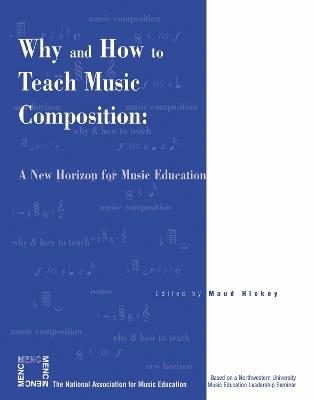 Why and How to Teach Music Composition: A New Horizon for Music Education - cover