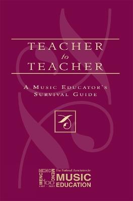 Teacher to Teacher: A Music Educator's Survival Guide - The National Association for Music Education, MENC: - cover