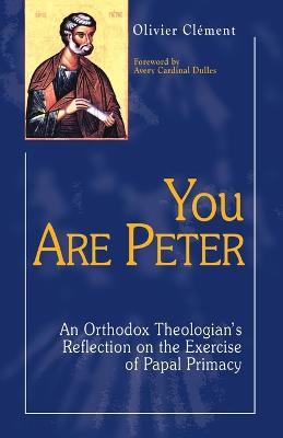 You Are Peter: An Orthodox Reflection on the Exercise of Papal Primacy - Olivier Clement - cover