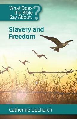 What Does the Bible Say About Slavery and Freedom - Catherine Upchurch - cover