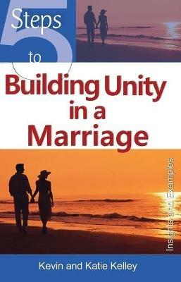 5 Steps to Building Unity in a Marriage: Insights and Examples - Kevin Kelley,Katie Kelley - cover