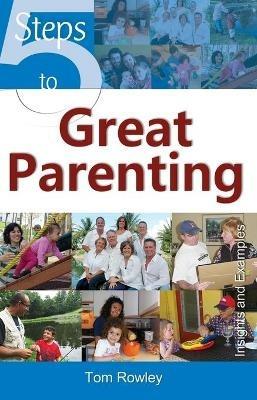 5 Steps to Great Parenting: Insights and Examples - Rowley Tom - cover